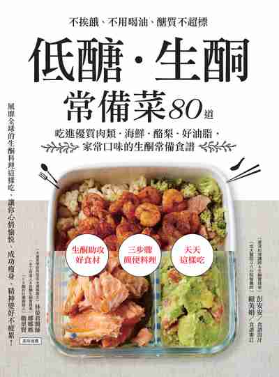 低醣.生酮常備菜:不挨餓、不用喝油、醣質不超標 80道吃進優質肉類.海鮮.酪梨.好油脂, 家常口味的生酮常備食譜 低醣.生酮常備菜:不挨餓、不用喝油、醣質不超標 80道吃進優質肉類.海鮮.酪梨.好油脂, 家常口味的生酮常備食譜
